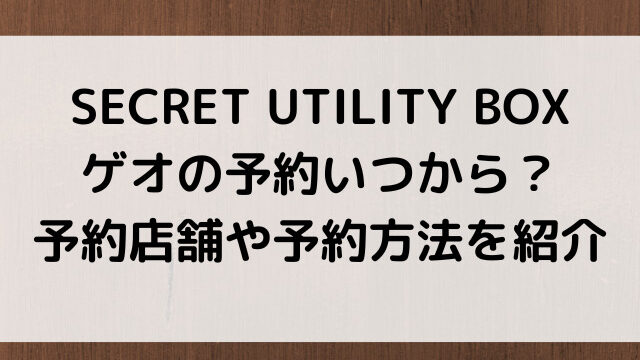 SECRETUTILITYBOXゲオの予約いつから？予約店舗や予約方法を紹介｜韓国留学予定の韓国大好き男のブログ