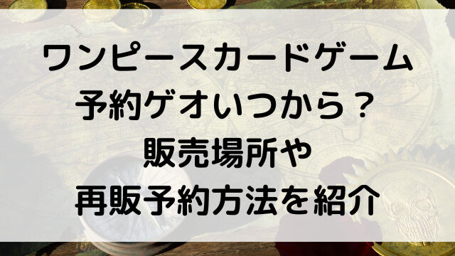ワンピースカードゲーム予約ゲオいつから 再販情報や販売場所を紹介 韓国留学予定の韓国大好き男のブログ