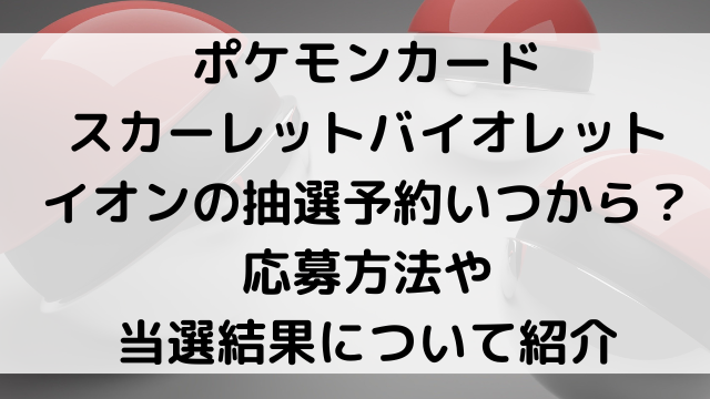 ポケモンカードスカーレットバイオレットイオンの抽選予約いつから 応募方法や当選結果について紹介 韓国留学予定の韓国大好き男のブログ